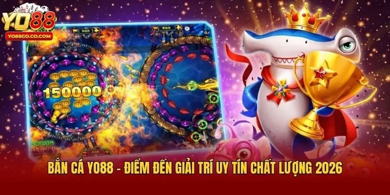 Bắn Cá Yo88 - Điểm Đến Giải Trí Uy Tín Chất Lượng 2026