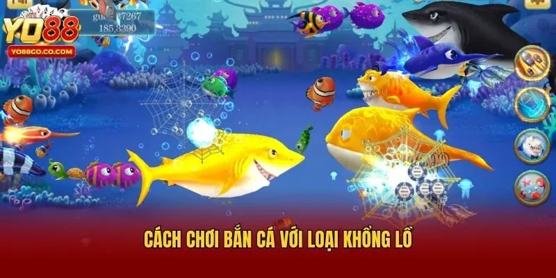 Cách chơi bắn cá với loại khổng lồ