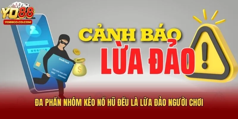 Đa phần nhóm kéo nổ hũ đều là lừa đảo người chơi
