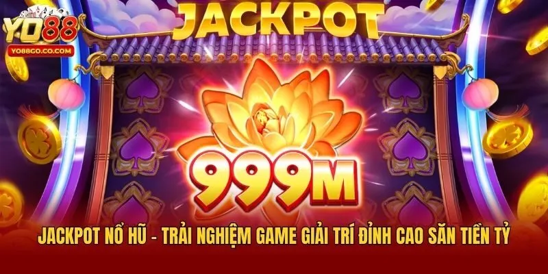 Jackpot nổ hũ - Trải Nghiệm Game Giải Trí Đỉnh Cao Săn Tiền Tỷ