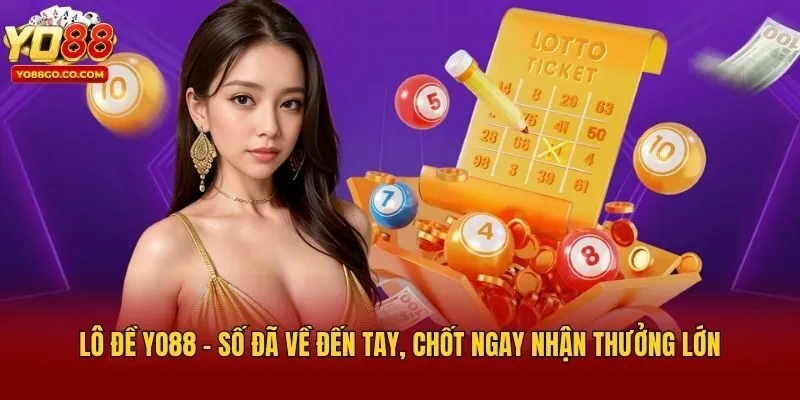 Lô Đề Yo88 - Số Đã Về Đến Tay, Chốt Ngay Nhận Thưởng Lớn