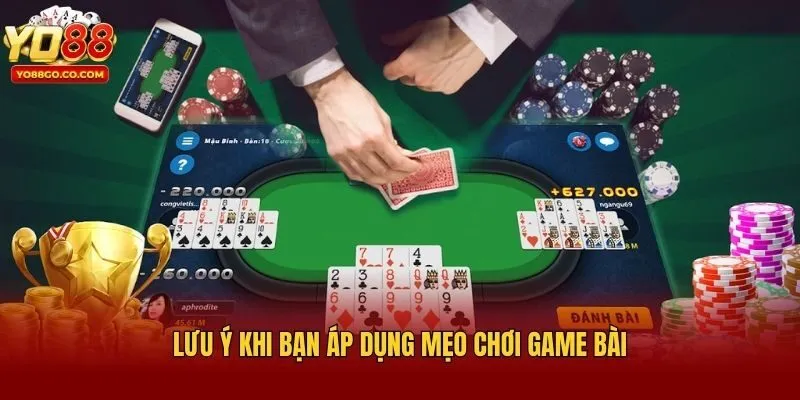 Lưu ý khi bạn áp dụng mẹo chơi game bài