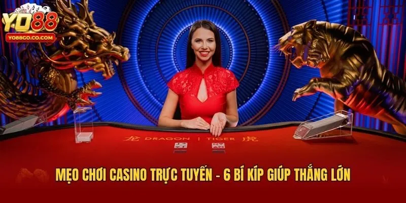 Mẹo Chơi Casino Trực Tuyến - 6 Bí Kíp Giúp Thắng Lớn