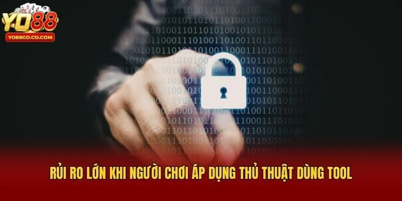 Rủi ro lớn khi người chơi áp dụng thủ thuật dùng tool