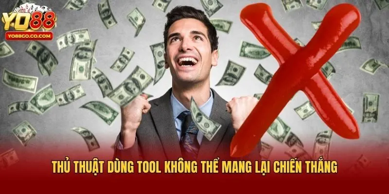 Thủ thuật dùng tool không thể mang lại chiến thắng