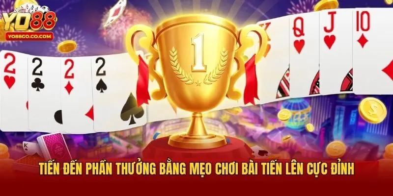 Tiến đến phần thưởng bằng mẹo chơi bài Tiến Lên cực đỉnh