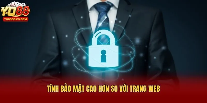 Tính bảo mật cao hơn so với trang web
