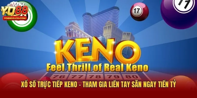 Xổ Số Trực Tiếp Keno - Tham Gia Liền Tay Săn Ngay Tiền Tỷ